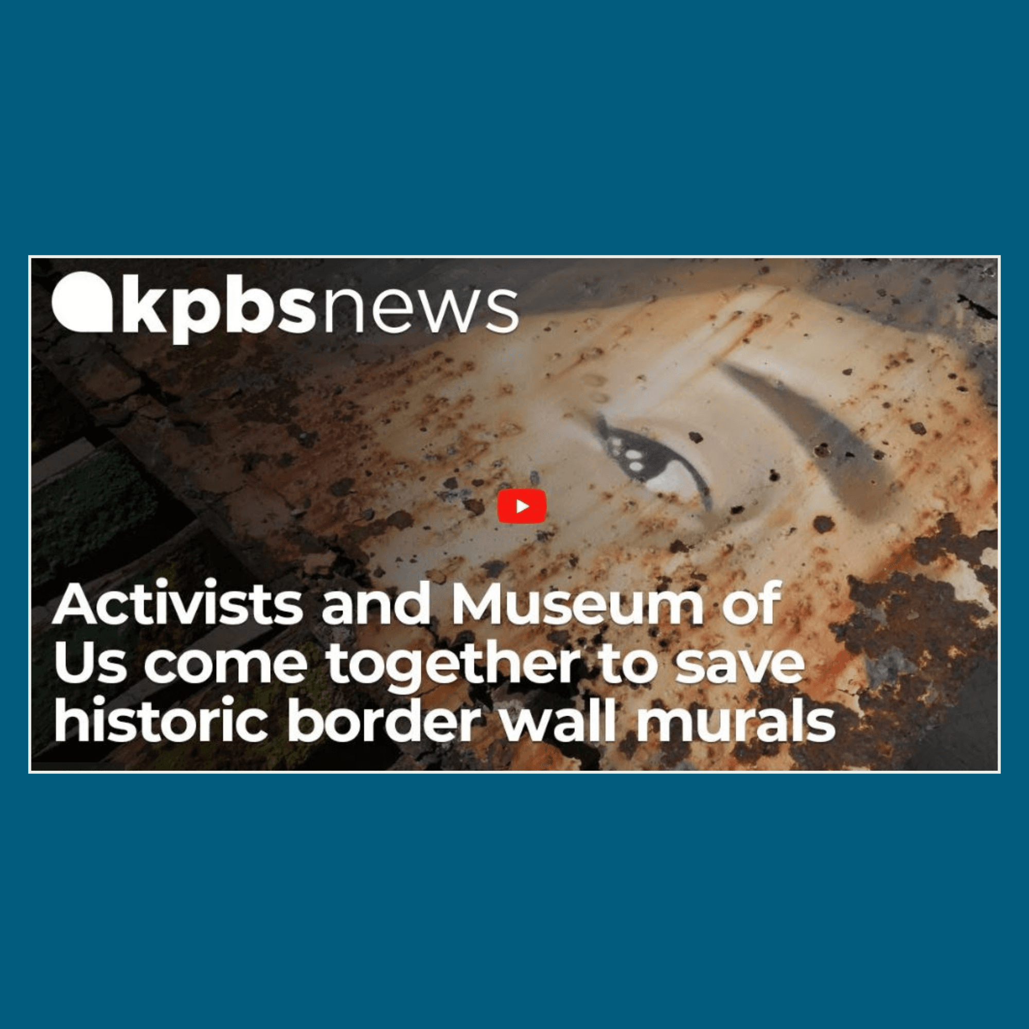 A screenshot of a KPBS article titled, Activists and Museum of Us come together to save historic border wall murals